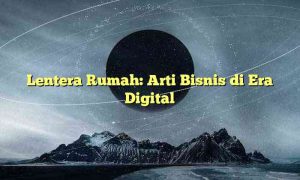 Lentera Rumah: Arti Bisnis di Era Digital