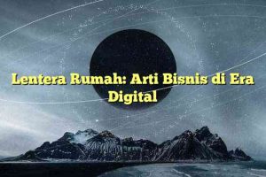 Lentera Rumah: Arti Bisnis di Era Digital