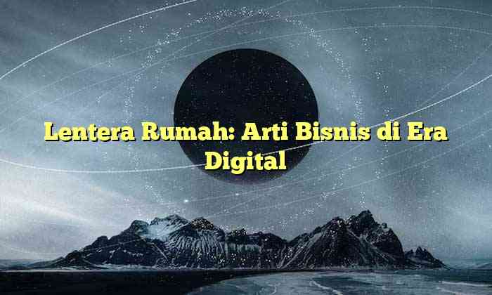 Lentera Rumah: Arti Bisnis di Era Digital
