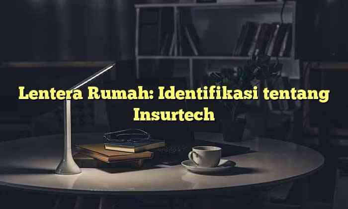 Lentera Rumah: Identifikasi tentang Insurtech