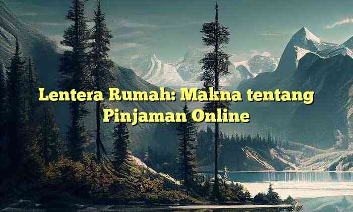 Lentera Rumah: Makna tentang Pinjaman Online