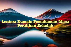 Lentera Rumah: Pemahaman Masa Peralihan Sekolah