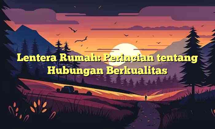 Lentera Rumah: Perincian tentang Hubungan Berkualitas