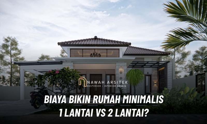 biaya bikin rumah minimalis 1 lantai vs 2 lantai